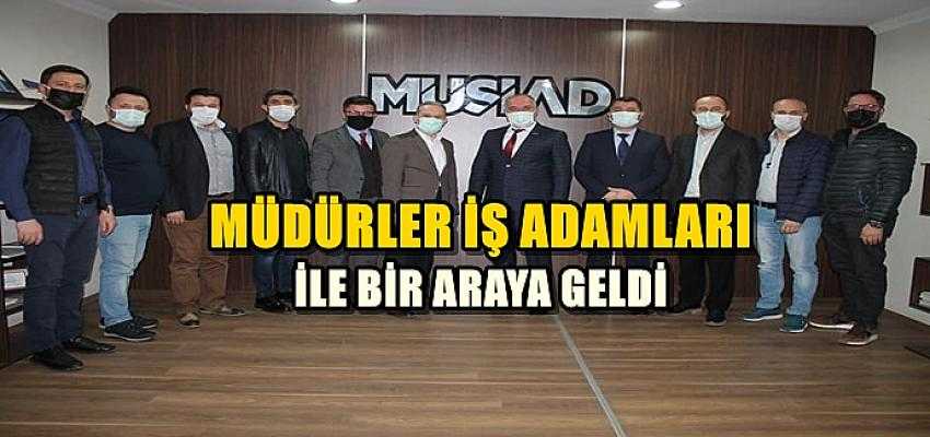 MÜDÜRLER İŞ ADAMLARI İLE BİR ARAYA GELDİ...