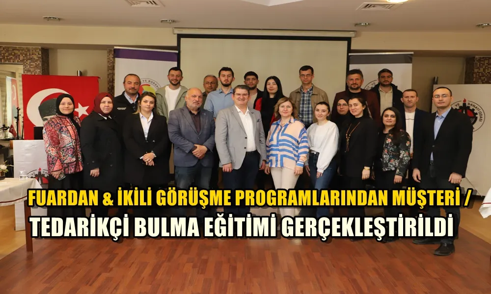 FUARDAN & İKİLİ GÖRÜŞME PROGRAMLARINDAN MÜŞTERİ / TEDARİKÇİ BULMA EĞİTİMİ GERÇEKLEŞTİRİLDİ