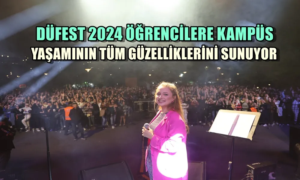 DÜFEST 2024 ÖĞRENCİLERE KAMPÜS YAŞAMININ TÜM GÜZELLİKLERİNİ SUNUYOR