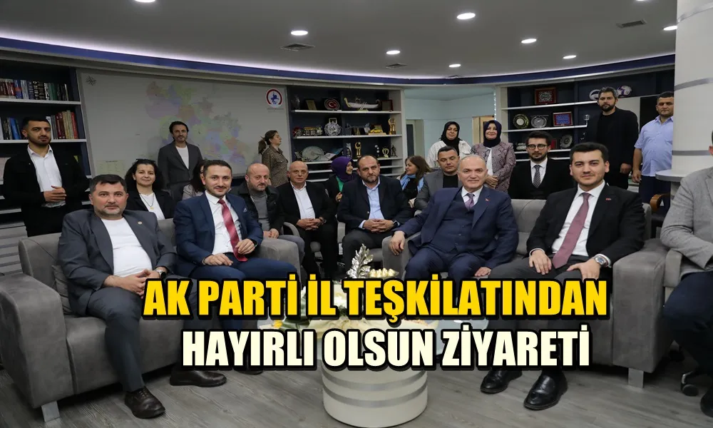 AK PARTİ İL TEŞKİLATINDAN HAYIRLI OLSUN ZİYARETİ