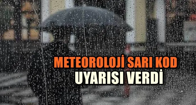 METEOROLOJİ SARI KOD UYARISI VERDİ 