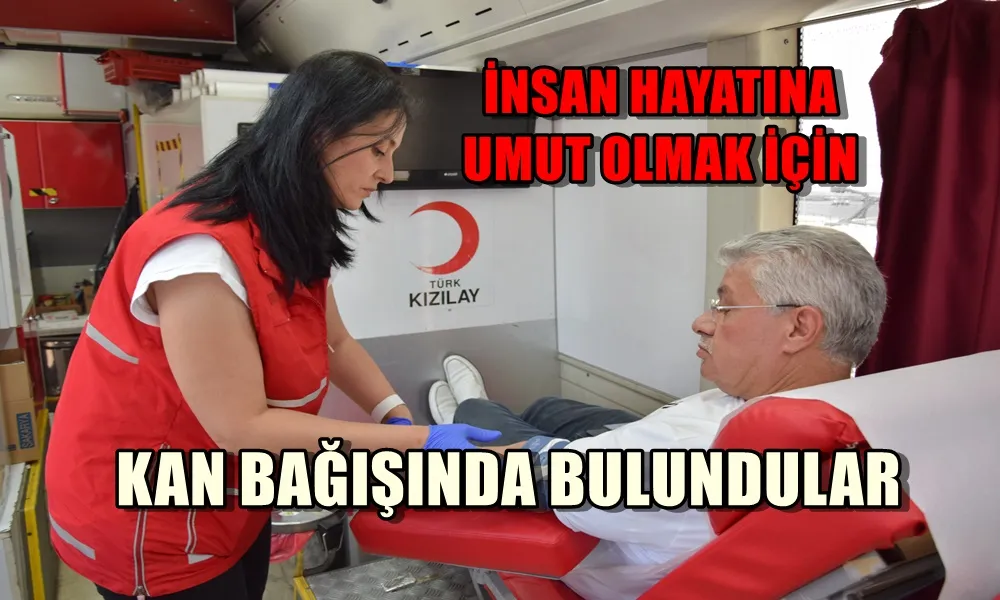 İNSAN HAYATINA UMUT OLMAK İÇİN KAN BAĞIŞINDA BULUNDULAR