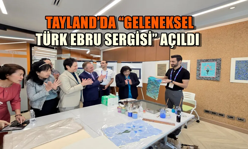 TAYLAND’DA “GELENEKSEL TÜRK EBRU SERGİSİ” AÇILDI