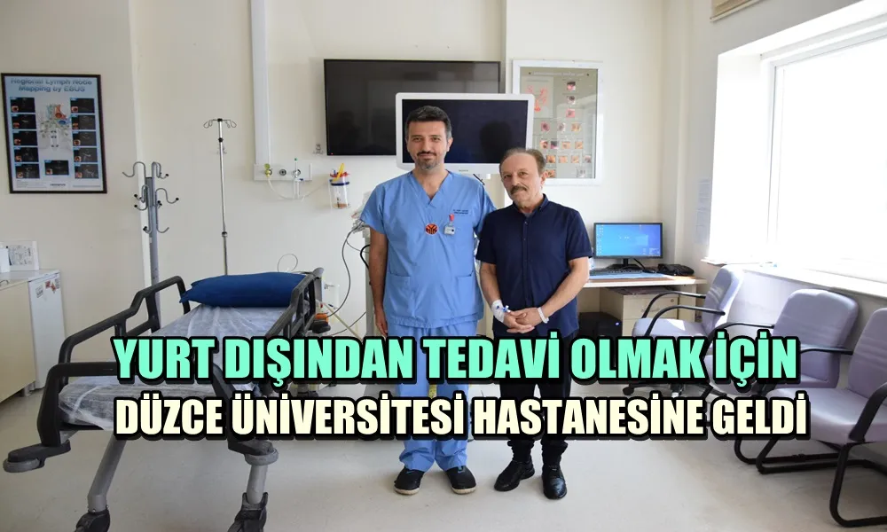 YURT DIŞINDAN TEDAVİ OLMAK İÇİN DÜZCE ÜNİVERSİTESİ HASTANESİNE GELDİ