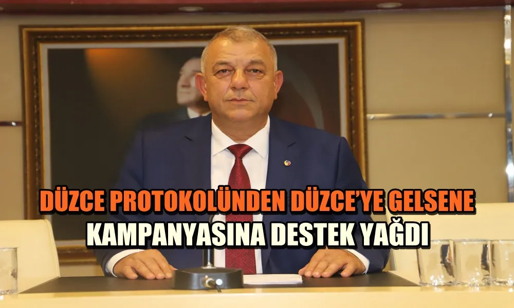 DÜZCE PROTOKOLÜNDEN DÜZCE’YE GELSENE KAMPANYASINA DESTEK YAĞDI