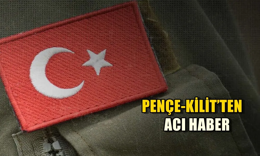 PENÇE-KİLİT’TEN ACI HABER