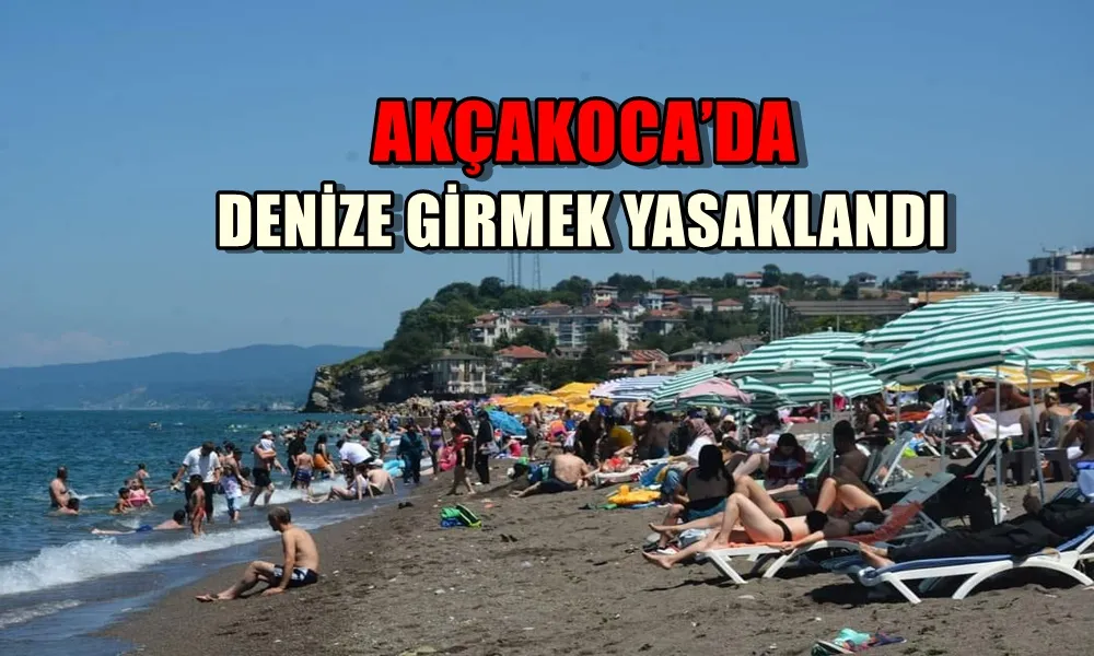 AKÇAKOCA’DA DENİZE GİRMEK YASAK!!!