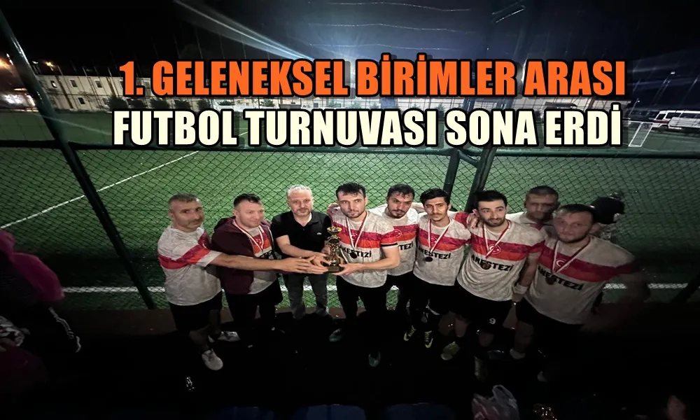 1. GELENEKSEL BİRİMLER ARASI FUTBOL TURNUVASI SONA ERDİ.