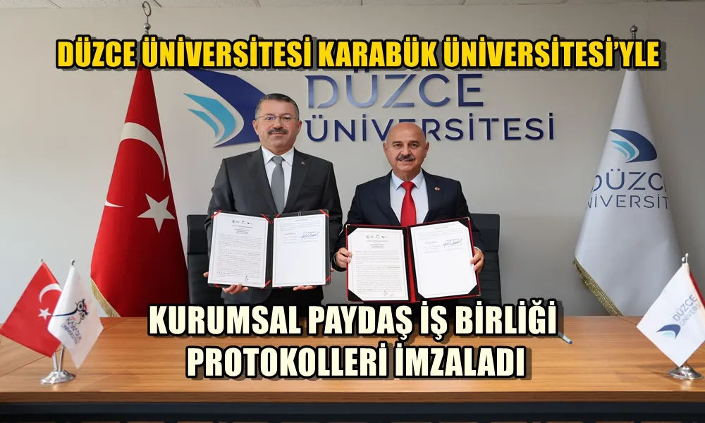 DÜZCE ÜNİVERSİTESİ KARABÜK ÜNİVERSİTESİ’YLE KURUMSAL PAYDAŞ İŞ BİRLİĞİ PROTOKOLLERİ İMZALADI