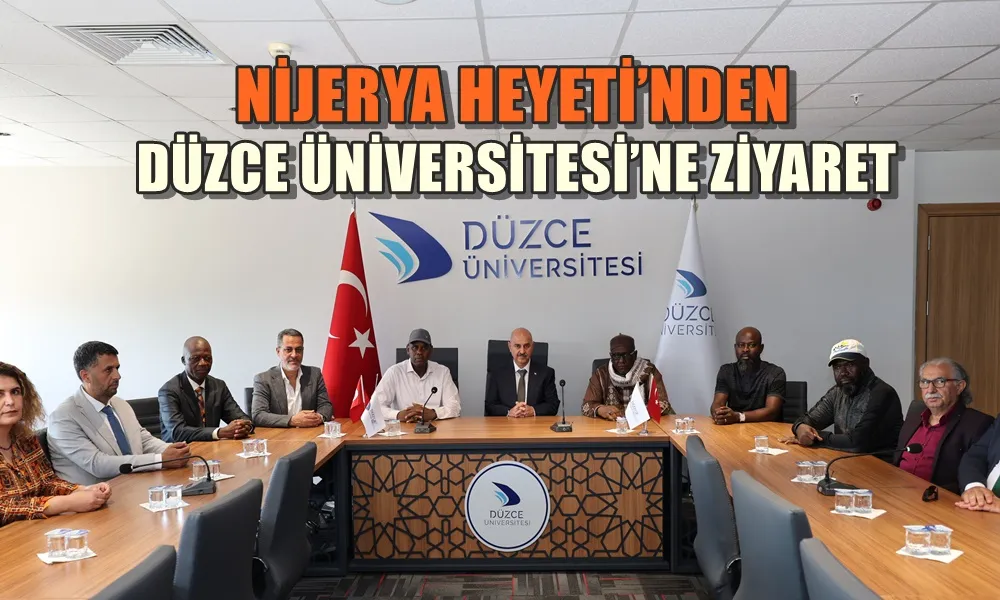 NİJERYA HEYETİ’NDEN DÜZCE ÜNİVERSİTESİ’NE ZİYARET