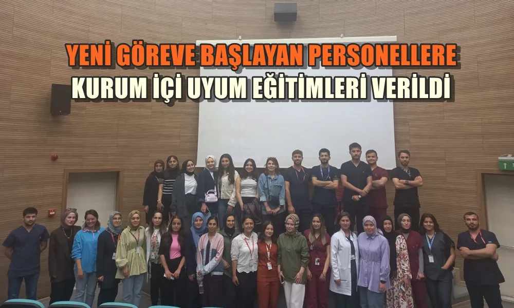 YENİ GÖREVE BAŞLAYAN PERSONELLERE  KURUM İÇİ UYUM EĞİTİMLERİ VERİLDİ