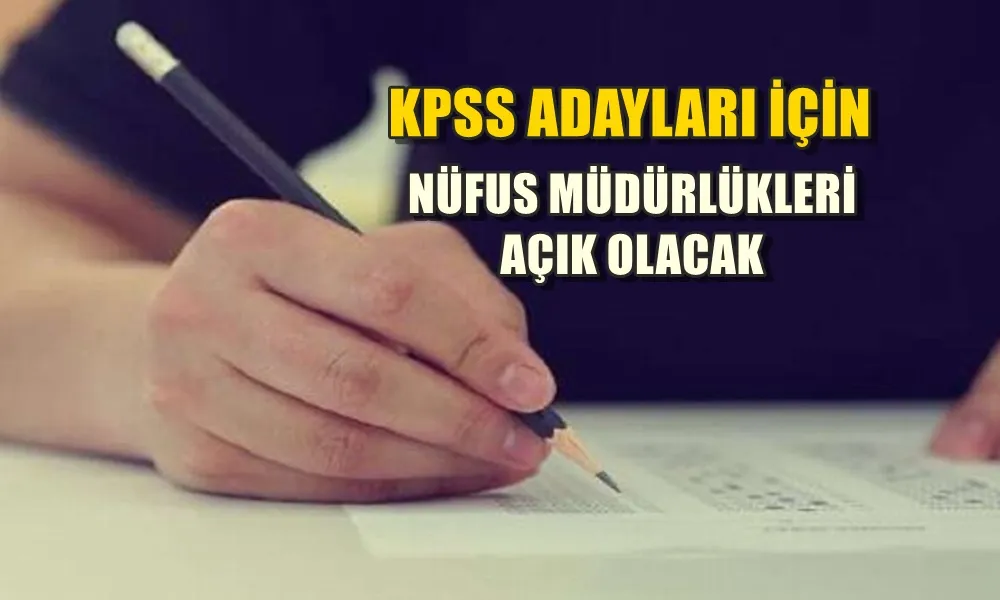 KPSS ADAYLARI İÇİN NÜFUS MÜDÜRLÜKLERİ AÇIK OLACAK