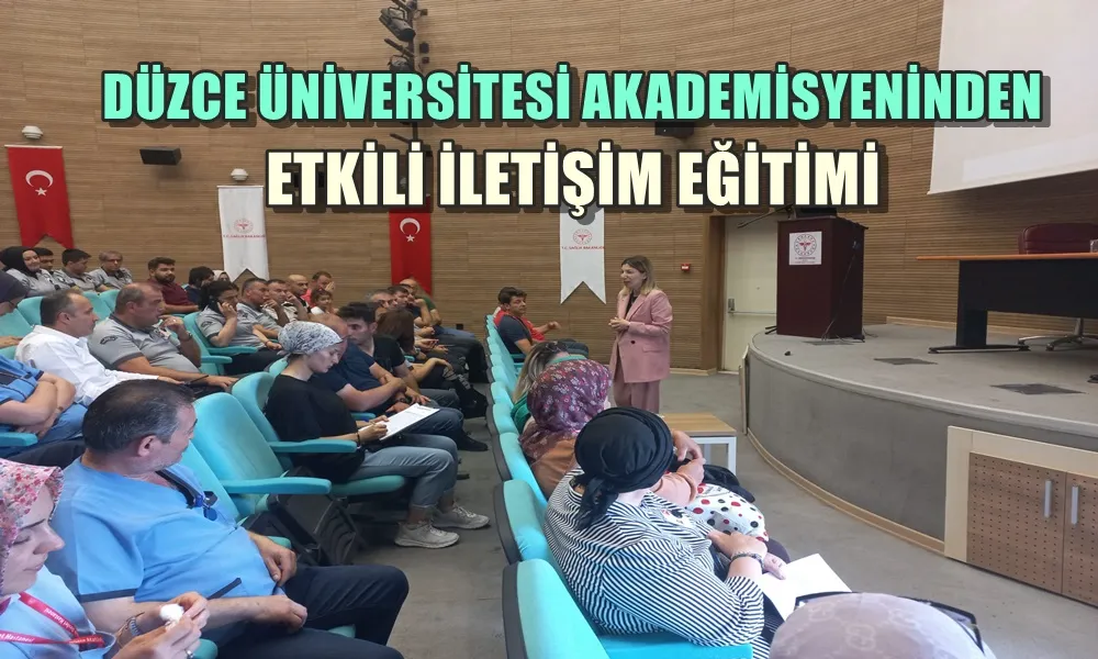 DÜZCE ÜNİVERSİTESİ AKADEMİSYENİNDEN ETKİLİ İLETİŞİM EĞİTİMİ