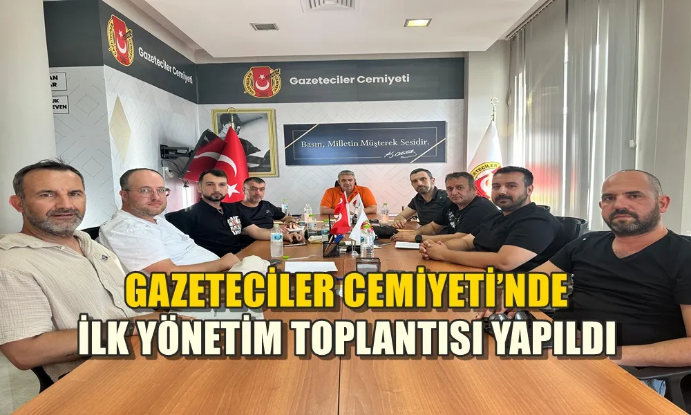 GAZETECİLER CEMİYETİ’NDE İLK YÖNETİM TOPLANTISI YAPILDI