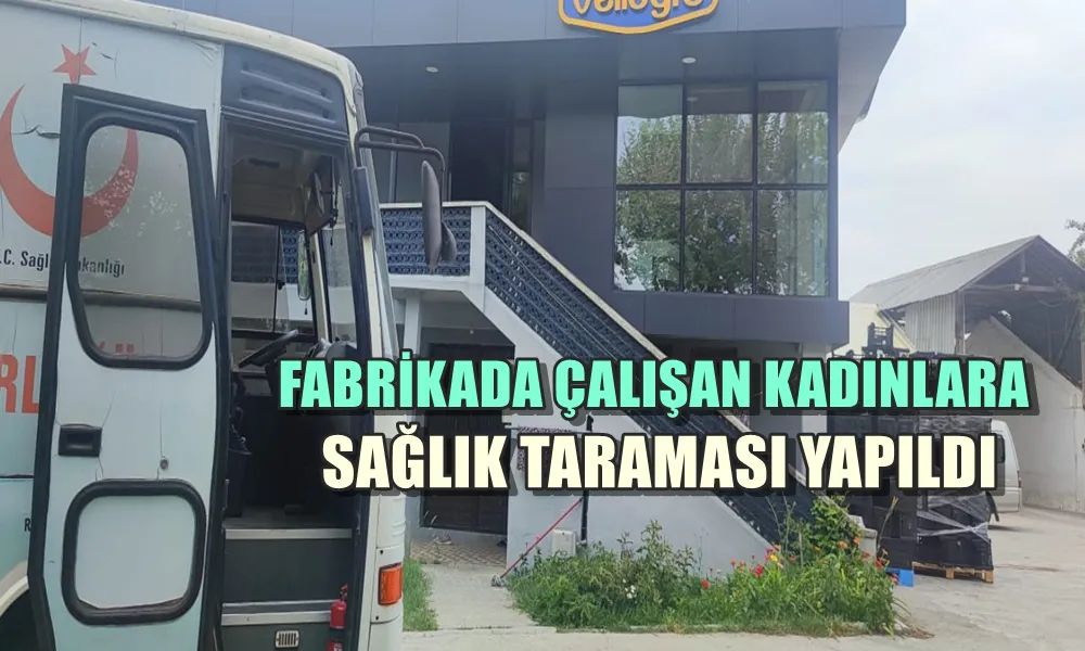 FABRİKADA ÇALIŞAN KADINLARA SAĞLIK TARAMASI YAPILDI 