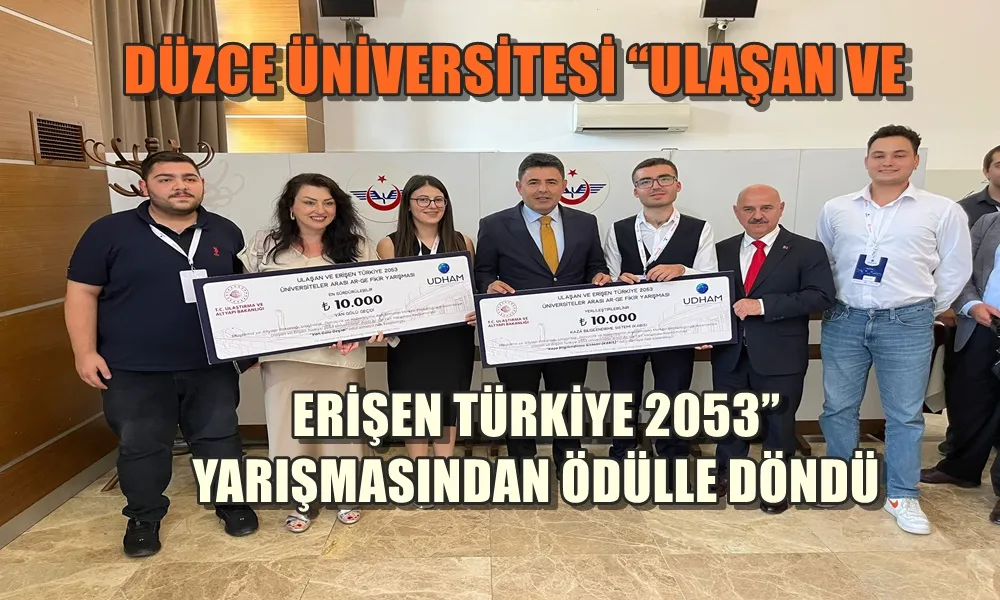 DÜZCE ÜNİVERSİTESİ ULAŞAN VE ERİŞEN TÜRKİYE 2053 YARIŞMASINDAN ÖDÜLLE DÖNDÜ