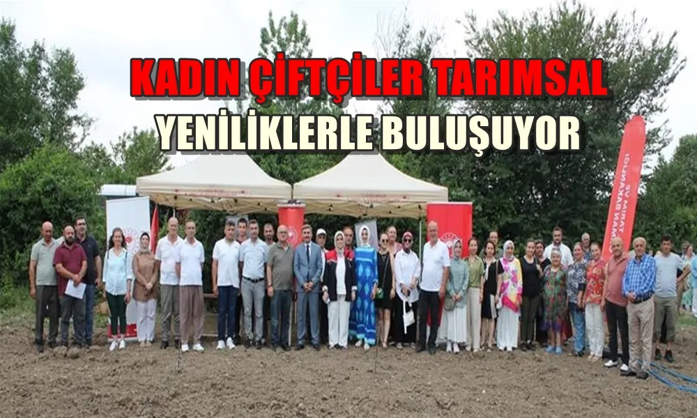 KADIN ÇİFTÇİLER TARIMSAL YENİLİKLERLE BULUŞUYOR 