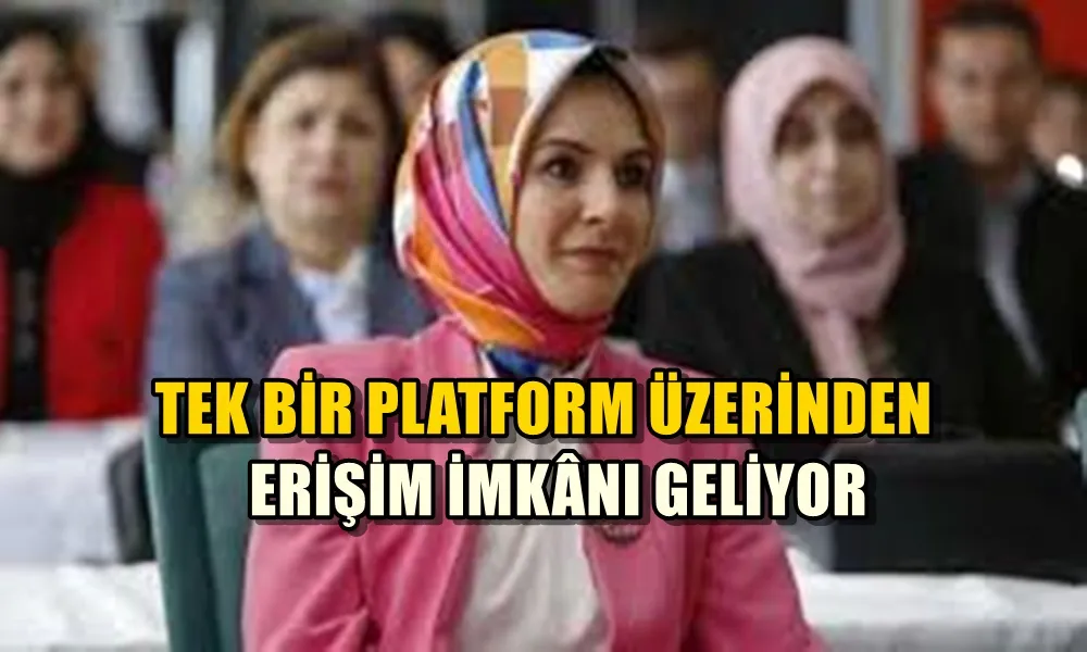 TEK BİR PLATFORM ÜZERİNDEN ERİŞİM İMKÂNI GELİYOR