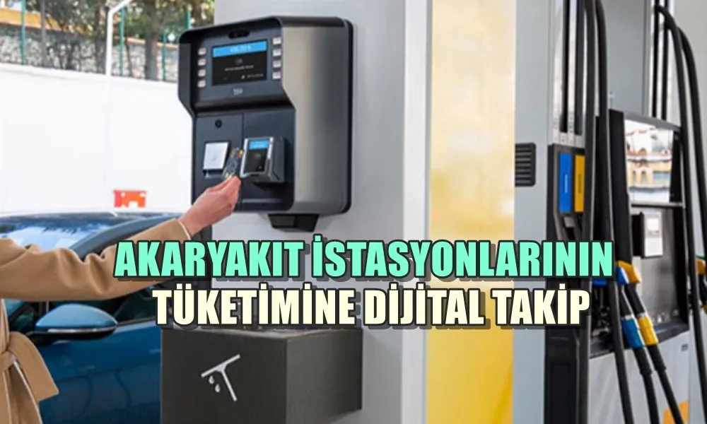 AKARYAKIT İSTASYONLARININ TÜKETİMİNE DİJİTAL TAKİP