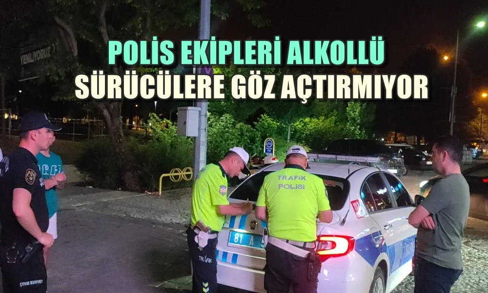 POLİS EKİPLERİ ALKOLLÜ SÜRÜCÜLERE GÖZ AÇTIRMIYOR 